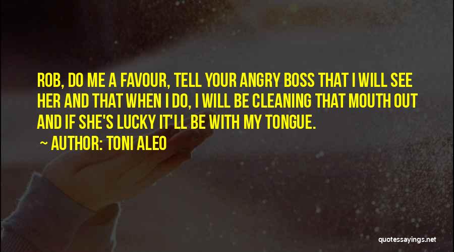 Toni Aleo Quotes: Rob, Do Me A Favour, Tell Your Angry Boss That I Will See Her And That When I Do, I