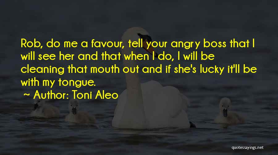 Toni Aleo Quotes: Rob, Do Me A Favour, Tell Your Angry Boss That I Will See Her And That When I Do, I