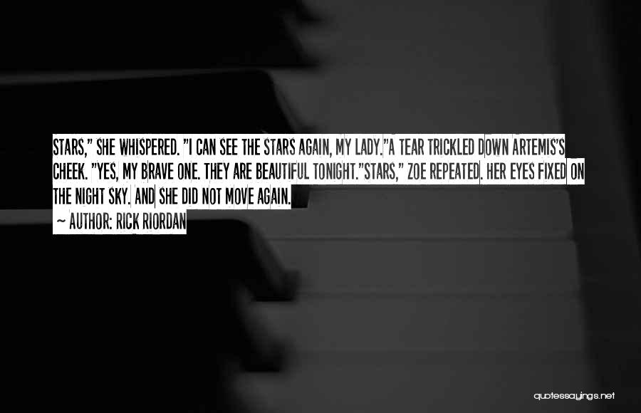Rick Riordan Quotes: Stars, She Whispered. I Can See The Stars Again, My Lady.a Tear Trickled Down Artemis's Cheek. Yes, My Brave One.