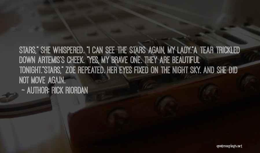 Rick Riordan Quotes: Stars, She Whispered. I Can See The Stars Again, My Lady.a Tear Trickled Down Artemis's Cheek. Yes, My Brave One.