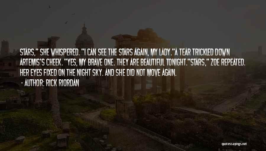 Rick Riordan Quotes: Stars, She Whispered. I Can See The Stars Again, My Lady.a Tear Trickled Down Artemis's Cheek. Yes, My Brave One.