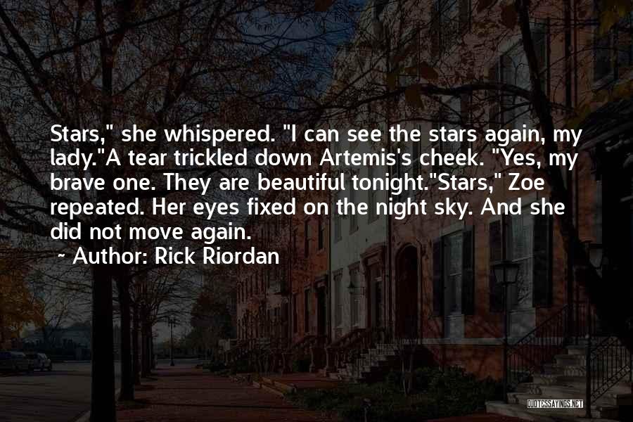 Rick Riordan Quotes: Stars, She Whispered. I Can See The Stars Again, My Lady.a Tear Trickled Down Artemis's Cheek. Yes, My Brave One.