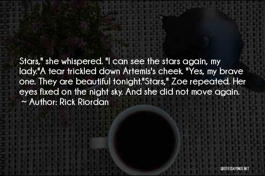 Rick Riordan Quotes: Stars, She Whispered. I Can See The Stars Again, My Lady.a Tear Trickled Down Artemis's Cheek. Yes, My Brave One.