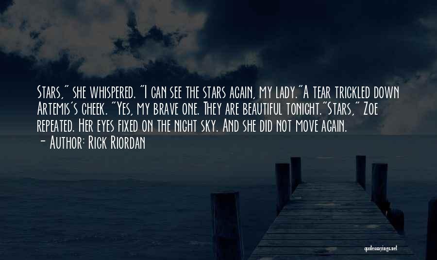 Rick Riordan Quotes: Stars, She Whispered. I Can See The Stars Again, My Lady.a Tear Trickled Down Artemis's Cheek. Yes, My Brave One.