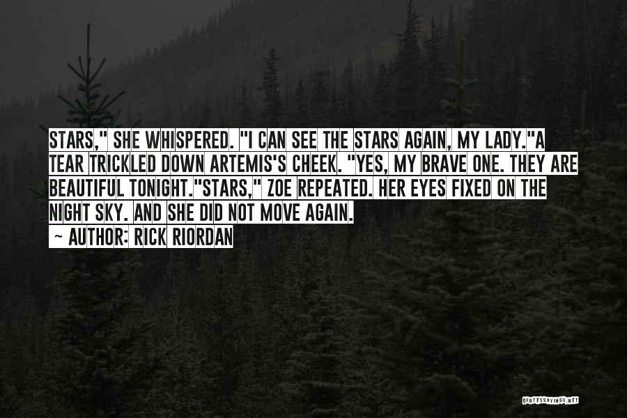 Rick Riordan Quotes: Stars, She Whispered. I Can See The Stars Again, My Lady.a Tear Trickled Down Artemis's Cheek. Yes, My Brave One.