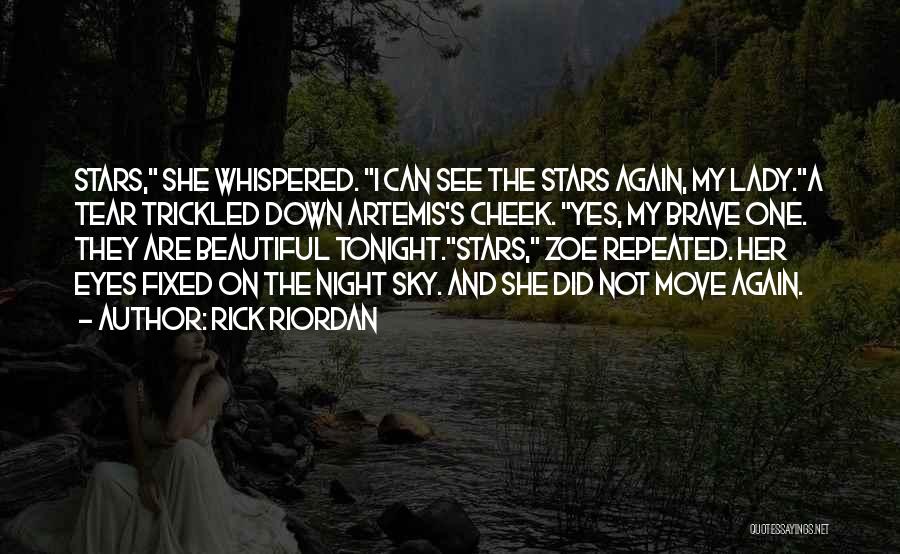 Rick Riordan Quotes: Stars, She Whispered. I Can See The Stars Again, My Lady.a Tear Trickled Down Artemis's Cheek. Yes, My Brave One.
