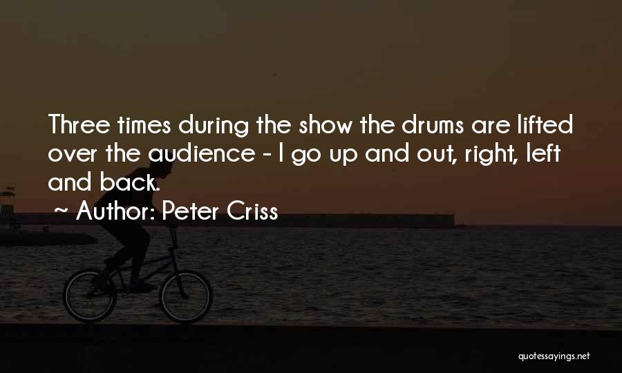 Peter Criss Quotes: Three Times During The Show The Drums Are Lifted Over The Audience - I Go Up And Out, Right, Left