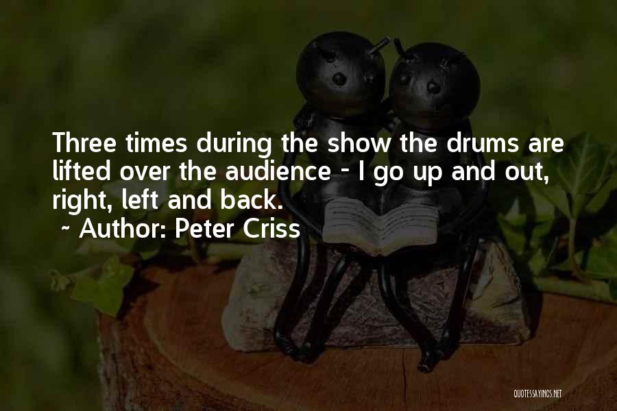 Peter Criss Quotes: Three Times During The Show The Drums Are Lifted Over The Audience - I Go Up And Out, Right, Left