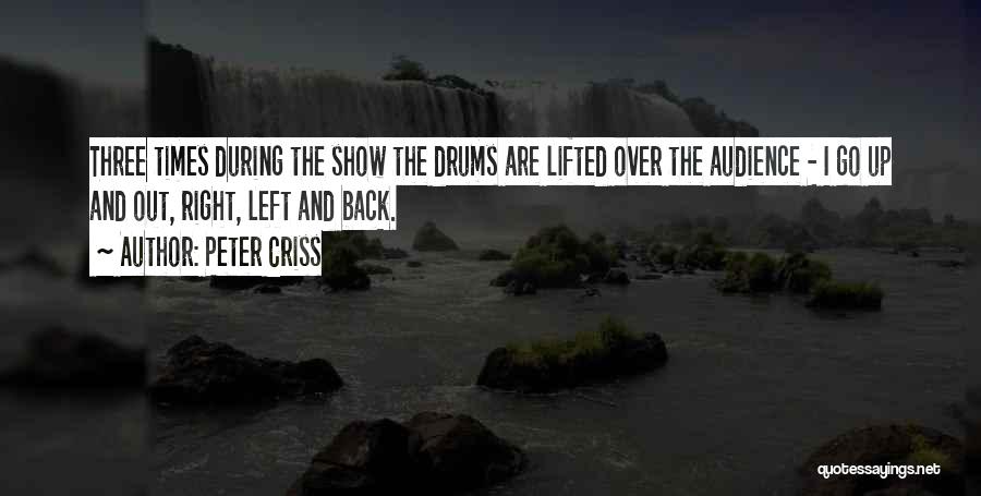 Peter Criss Quotes: Three Times During The Show The Drums Are Lifted Over The Audience - I Go Up And Out, Right, Left