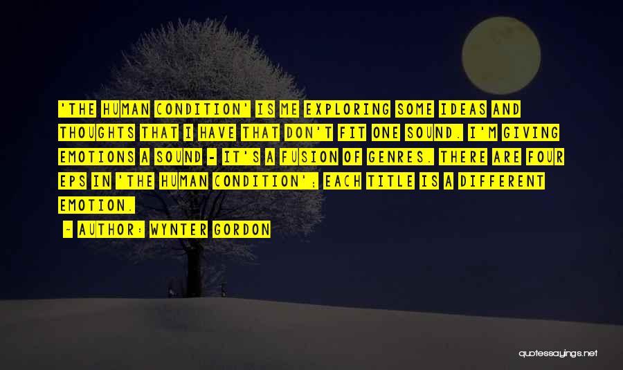 Wynter Gordon Quotes: 'the Human Condition' Is Me Exploring Some Ideas And Thoughts That I Have That Don't Fit One Sound. I'm Giving