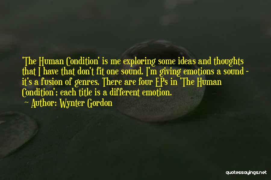 Wynter Gordon Quotes: 'the Human Condition' Is Me Exploring Some Ideas And Thoughts That I Have That Don't Fit One Sound. I'm Giving