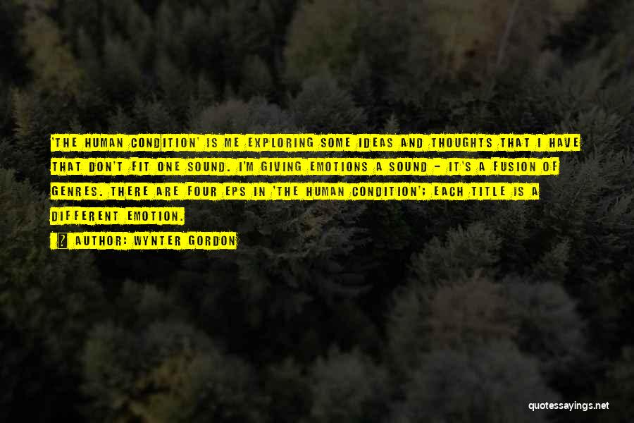 Wynter Gordon Quotes: 'the Human Condition' Is Me Exploring Some Ideas And Thoughts That I Have That Don't Fit One Sound. I'm Giving