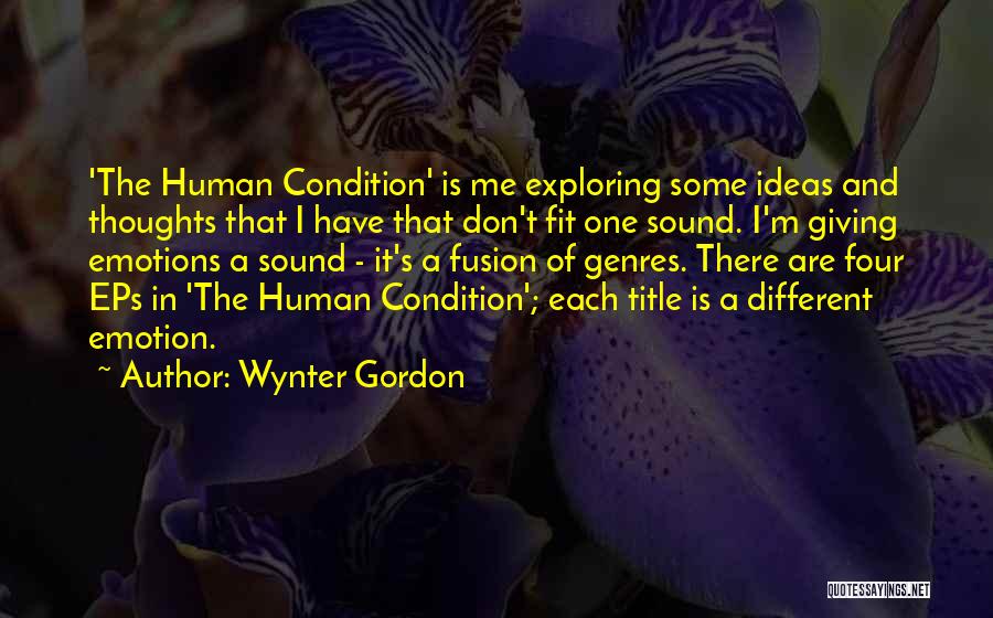 Wynter Gordon Quotes: 'the Human Condition' Is Me Exploring Some Ideas And Thoughts That I Have That Don't Fit One Sound. I'm Giving