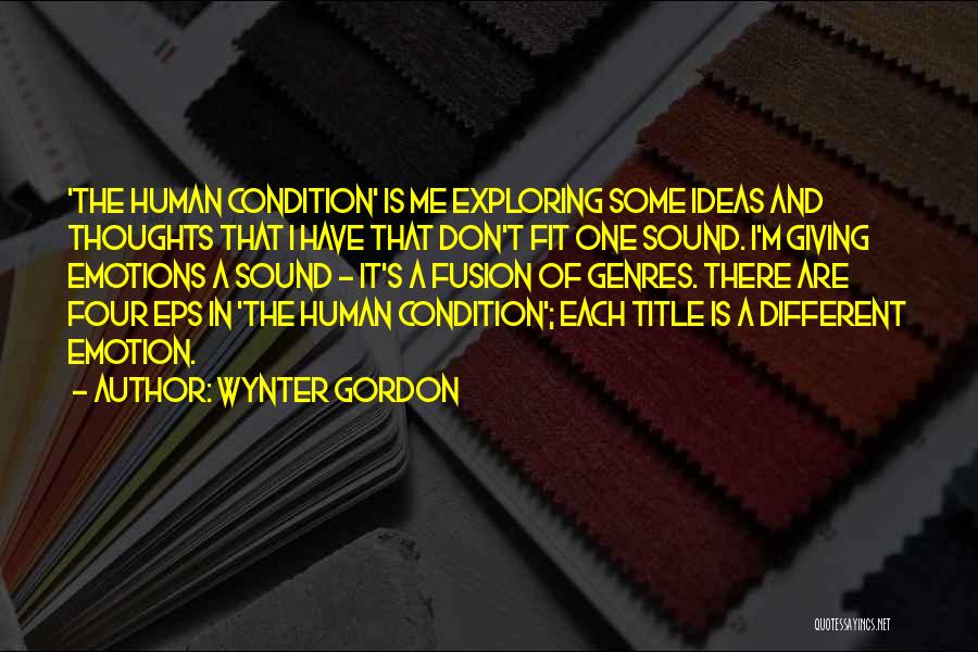 Wynter Gordon Quotes: 'the Human Condition' Is Me Exploring Some Ideas And Thoughts That I Have That Don't Fit One Sound. I'm Giving