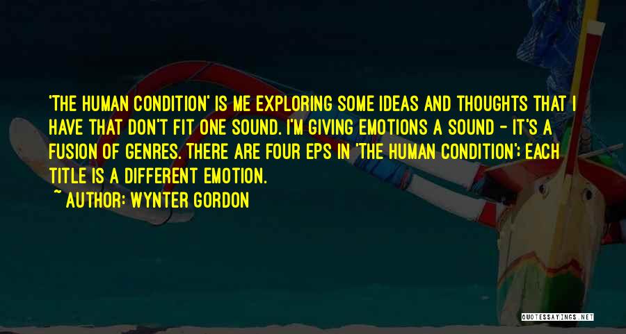 Wynter Gordon Quotes: 'the Human Condition' Is Me Exploring Some Ideas And Thoughts That I Have That Don't Fit One Sound. I'm Giving