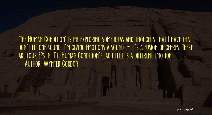 Wynter Gordon Quotes: 'the Human Condition' Is Me Exploring Some Ideas And Thoughts That I Have That Don't Fit One Sound. I'm Giving