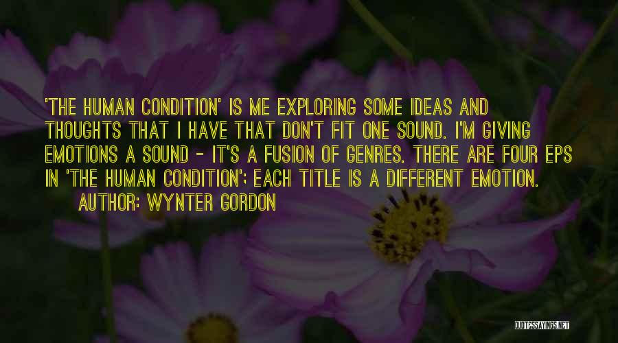 Wynter Gordon Quotes: 'the Human Condition' Is Me Exploring Some Ideas And Thoughts That I Have That Don't Fit One Sound. I'm Giving