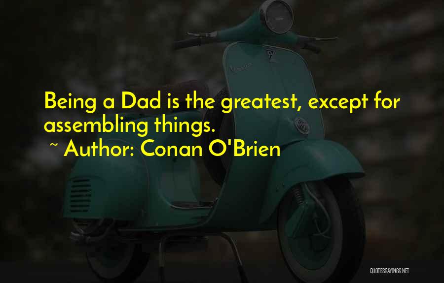 Conan O'Brien Quotes: Being A Dad Is The Greatest, Except For Assembling Things.
