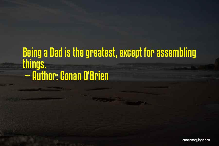 Conan O'Brien Quotes: Being A Dad Is The Greatest, Except For Assembling Things.