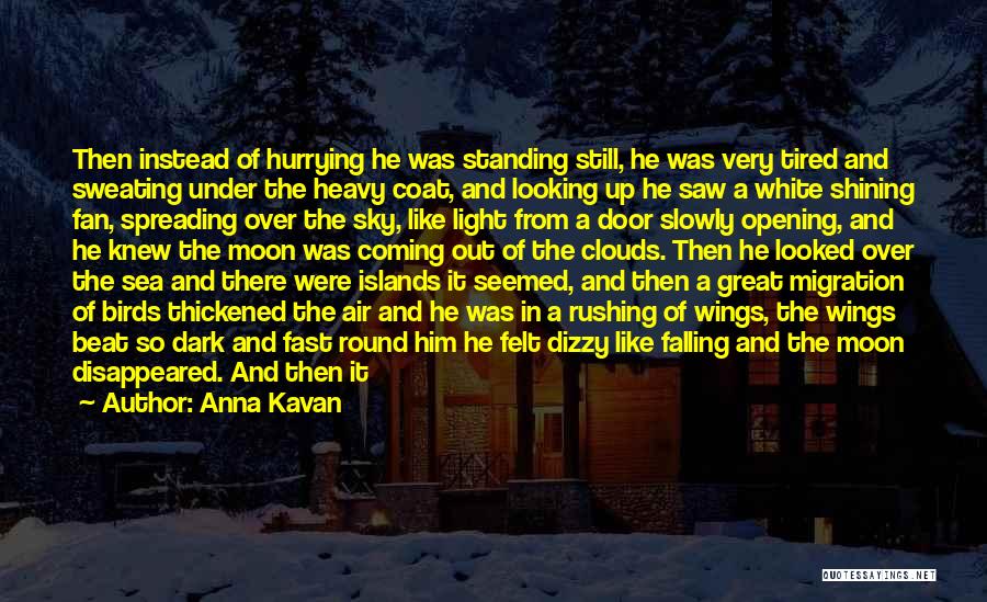 Anna Kavan Quotes: Then Instead Of Hurrying He Was Standing Still, He Was Very Tired And Sweating Under The Heavy Coat, And Looking