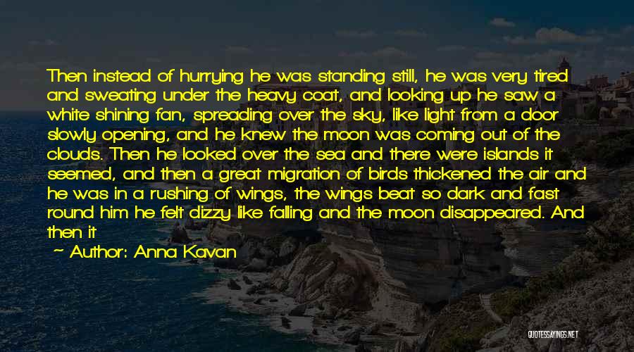 Anna Kavan Quotes: Then Instead Of Hurrying He Was Standing Still, He Was Very Tired And Sweating Under The Heavy Coat, And Looking