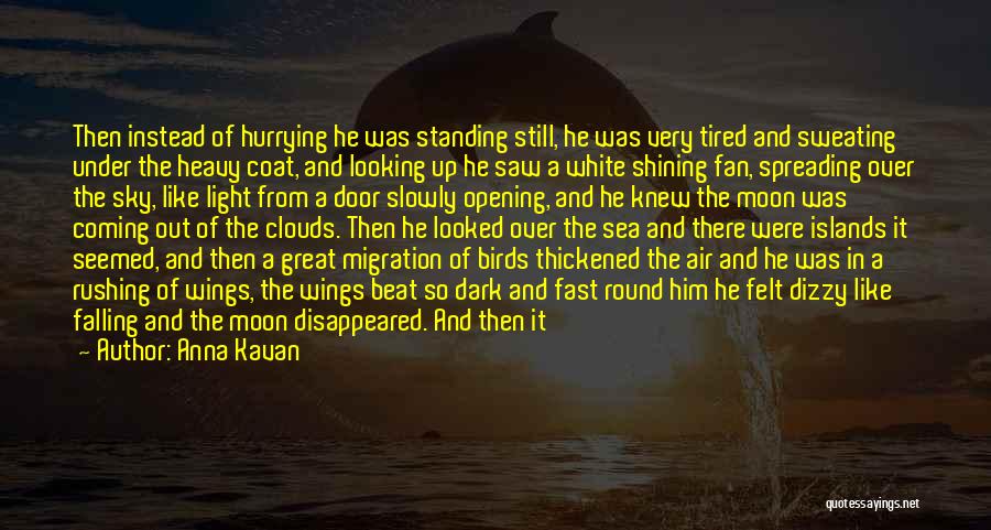 Anna Kavan Quotes: Then Instead Of Hurrying He Was Standing Still, He Was Very Tired And Sweating Under The Heavy Coat, And Looking