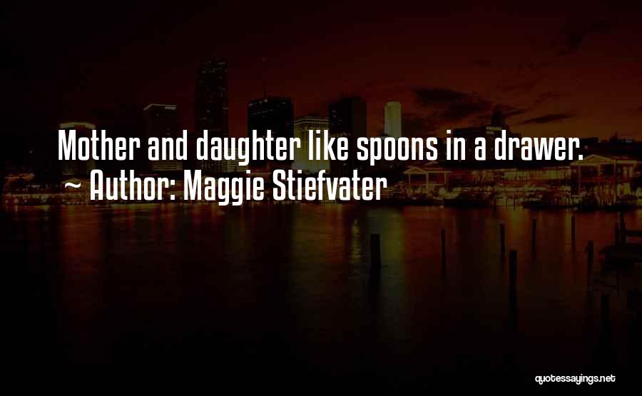 Maggie Stiefvater Quotes: Mother And Daughter Like Spoons In A Drawer.