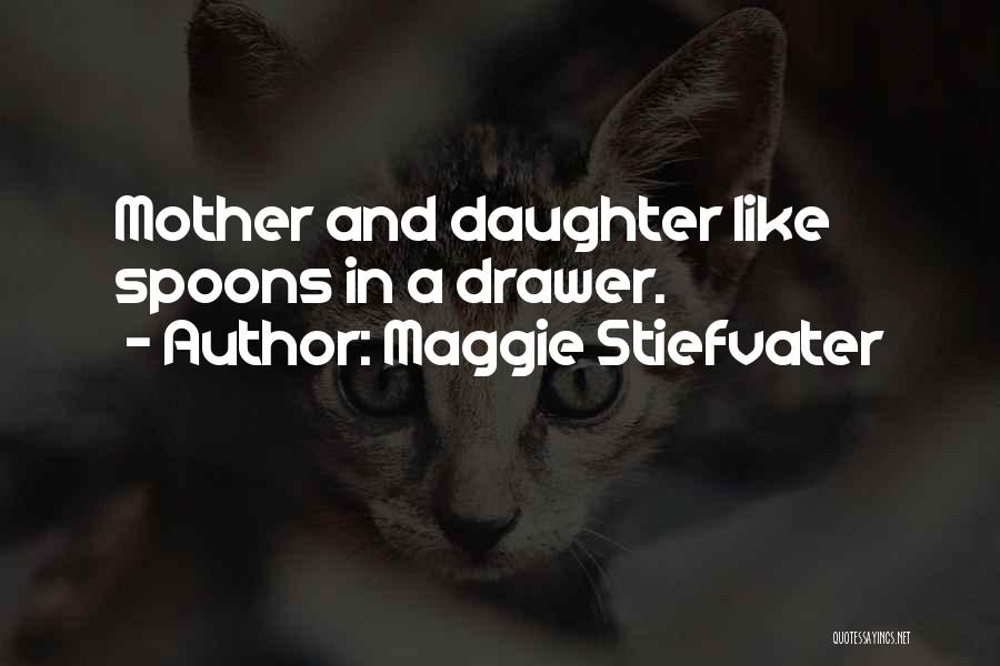 Maggie Stiefvater Quotes: Mother And Daughter Like Spoons In A Drawer.