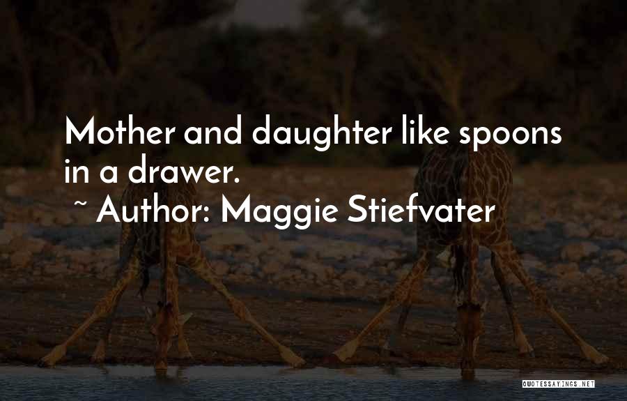 Maggie Stiefvater Quotes: Mother And Daughter Like Spoons In A Drawer.