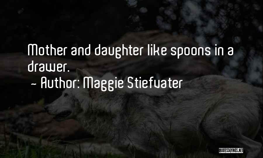 Maggie Stiefvater Quotes: Mother And Daughter Like Spoons In A Drawer.