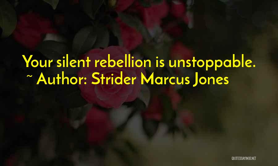 Strider Marcus Jones Quotes: Your Silent Rebellion Is Unstoppable.