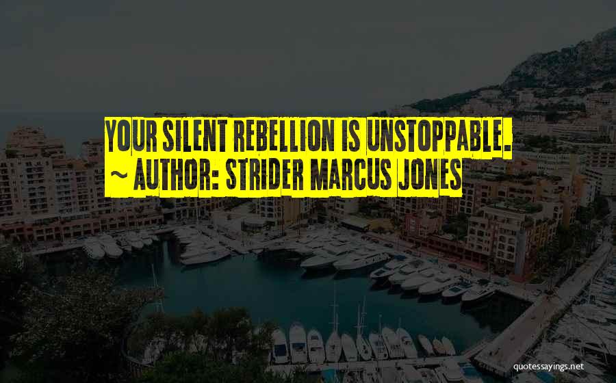 Strider Marcus Jones Quotes: Your Silent Rebellion Is Unstoppable.