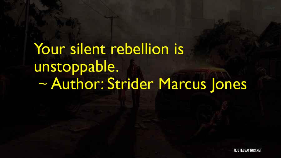 Strider Marcus Jones Quotes: Your Silent Rebellion Is Unstoppable.