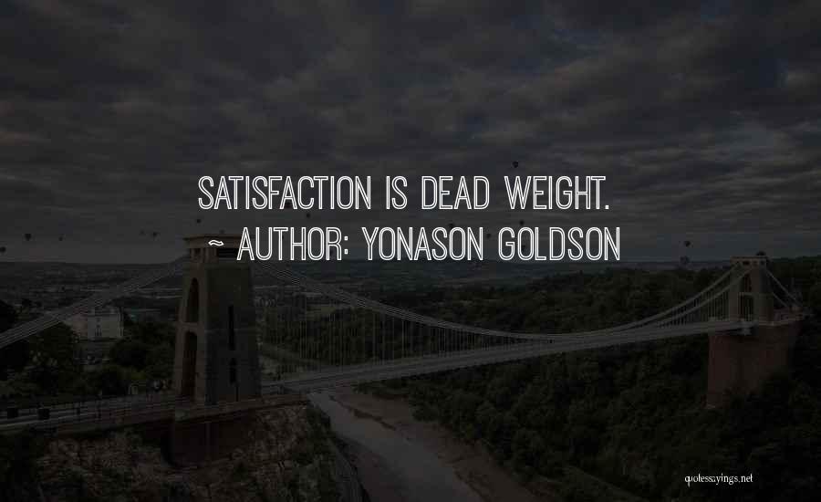 Yonason Goldson Quotes: Satisfaction Is Dead Weight.