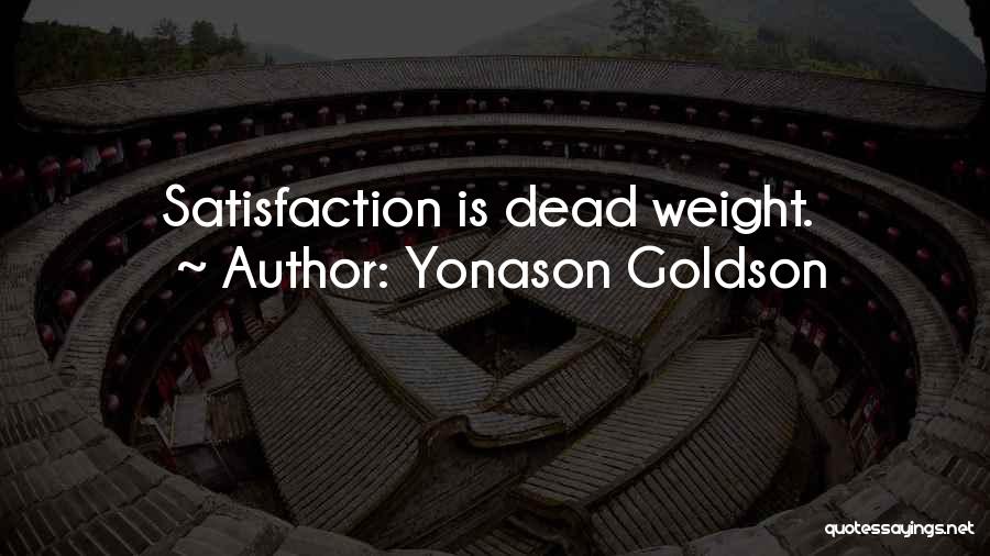 Yonason Goldson Quotes: Satisfaction Is Dead Weight.