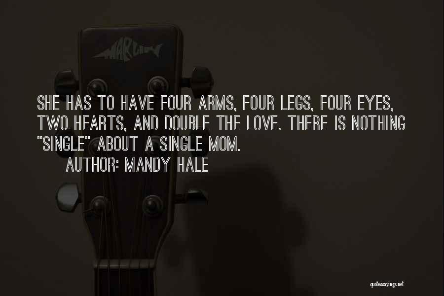 Mandy Hale Quotes: She Has To Have Four Arms, Four Legs, Four Eyes, Two Hearts, And Double The Love. There Is Nothing Single