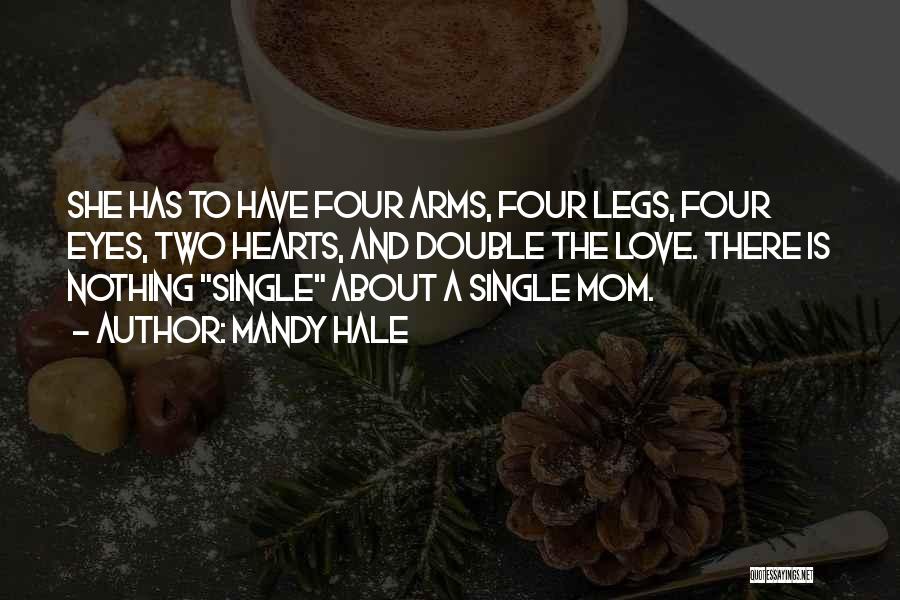 Mandy Hale Quotes: She Has To Have Four Arms, Four Legs, Four Eyes, Two Hearts, And Double The Love. There Is Nothing Single