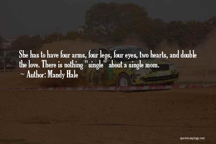 Mandy Hale Quotes: She Has To Have Four Arms, Four Legs, Four Eyes, Two Hearts, And Double The Love. There Is Nothing Single