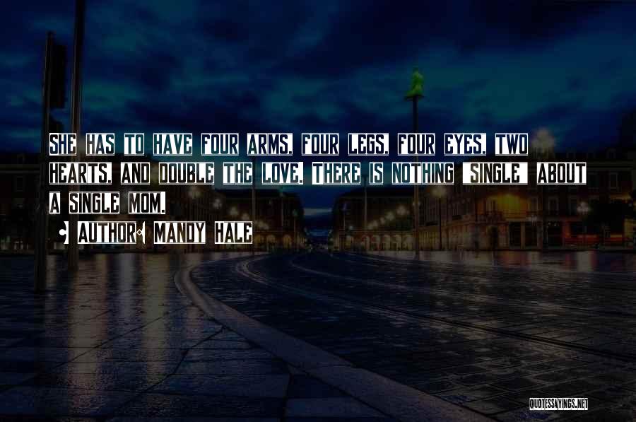 Mandy Hale Quotes: She Has To Have Four Arms, Four Legs, Four Eyes, Two Hearts, And Double The Love. There Is Nothing Single