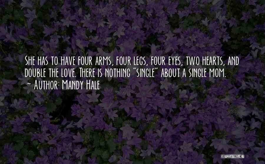 Mandy Hale Quotes: She Has To Have Four Arms, Four Legs, Four Eyes, Two Hearts, And Double The Love. There Is Nothing Single