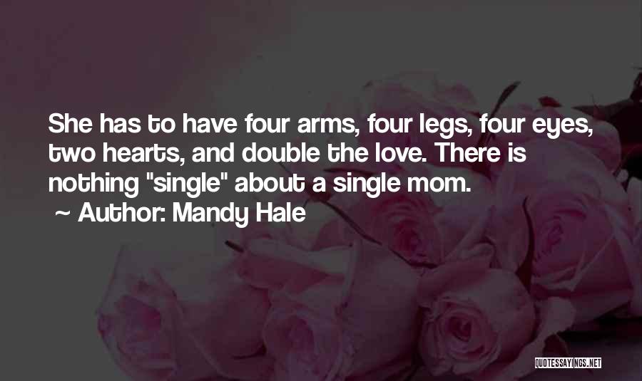 Mandy Hale Quotes: She Has To Have Four Arms, Four Legs, Four Eyes, Two Hearts, And Double The Love. There Is Nothing Single