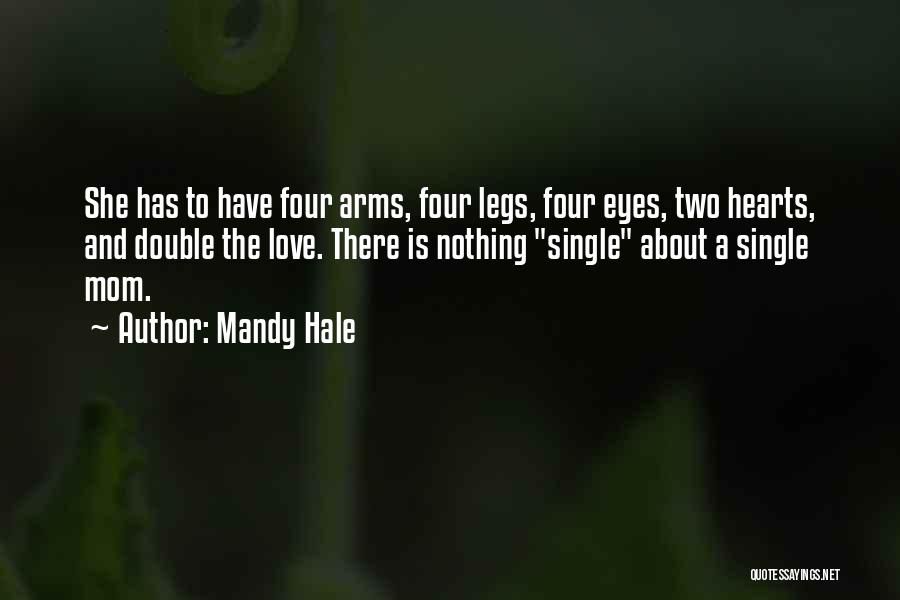 Mandy Hale Quotes: She Has To Have Four Arms, Four Legs, Four Eyes, Two Hearts, And Double The Love. There Is Nothing Single