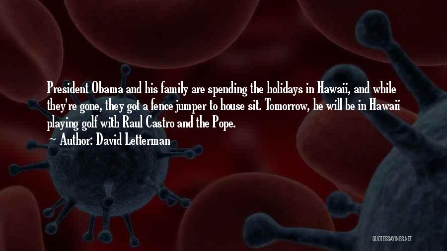 David Letterman Quotes: President Obama And His Family Are Spending The Holidays In Hawaii, And While They're Gone, They Got A Fence Jumper