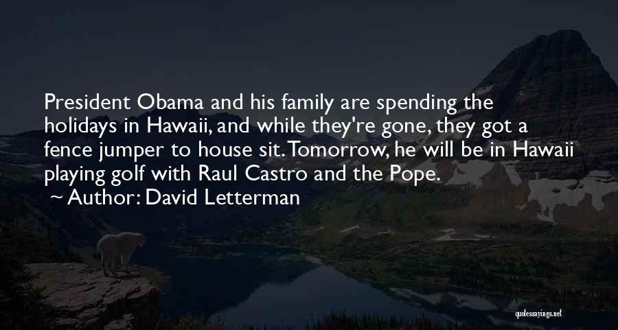 David Letterman Quotes: President Obama And His Family Are Spending The Holidays In Hawaii, And While They're Gone, They Got A Fence Jumper