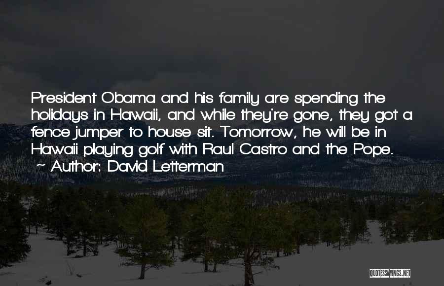 David Letterman Quotes: President Obama And His Family Are Spending The Holidays In Hawaii, And While They're Gone, They Got A Fence Jumper