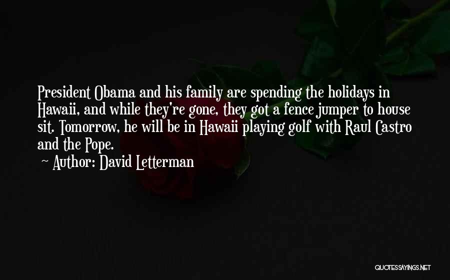 David Letterman Quotes: President Obama And His Family Are Spending The Holidays In Hawaii, And While They're Gone, They Got A Fence Jumper