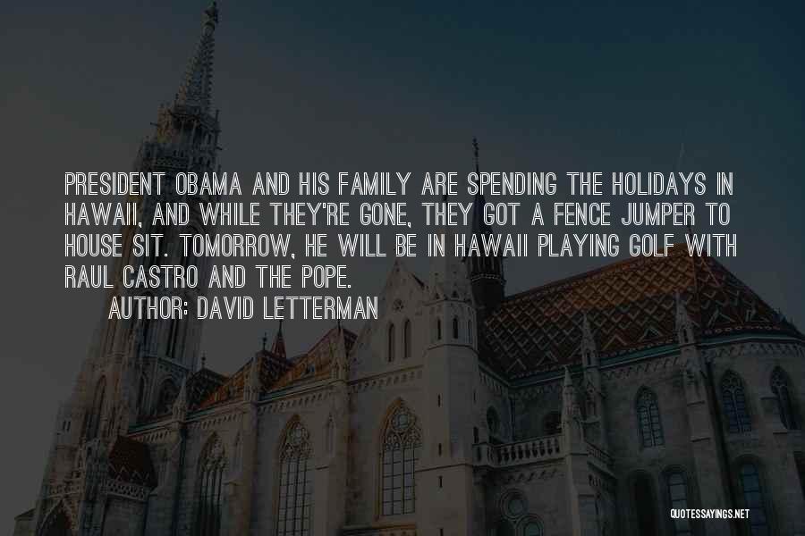 David Letterman Quotes: President Obama And His Family Are Spending The Holidays In Hawaii, And While They're Gone, They Got A Fence Jumper