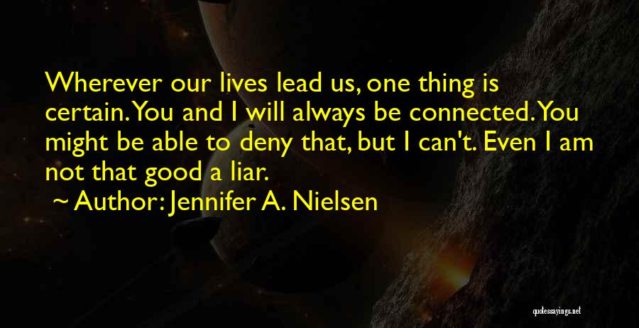 Jennifer A. Nielsen Quotes: Wherever Our Lives Lead Us, One Thing Is Certain. You And I Will Always Be Connected. You Might Be Able