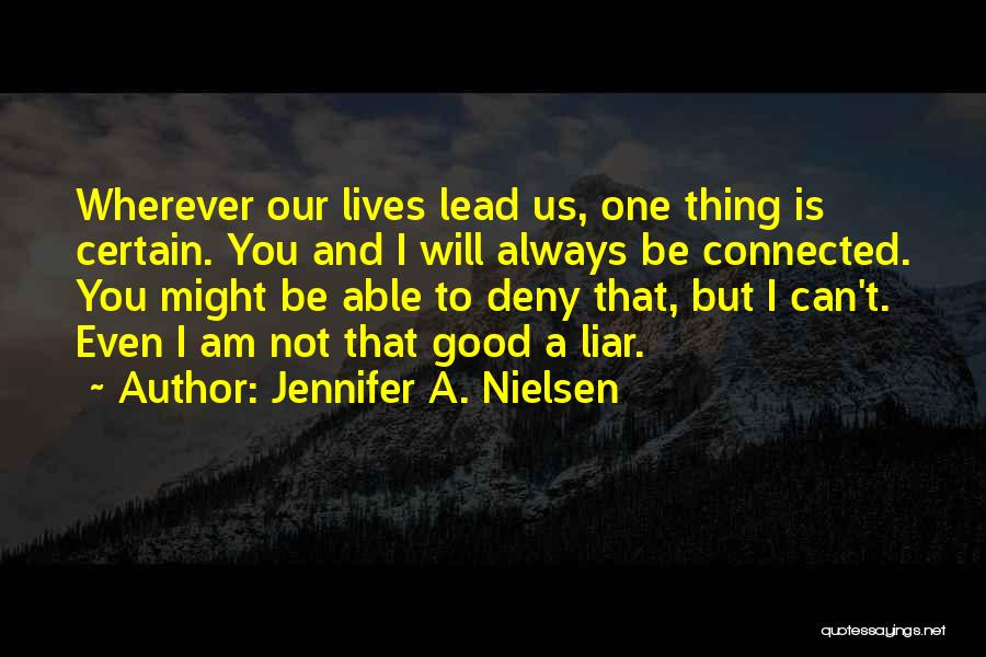 Jennifer A. Nielsen Quotes: Wherever Our Lives Lead Us, One Thing Is Certain. You And I Will Always Be Connected. You Might Be Able