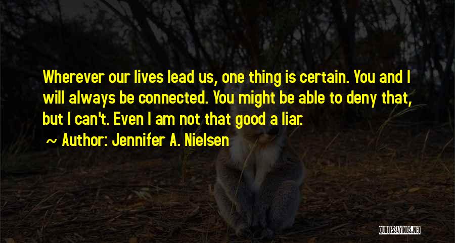 Jennifer A. Nielsen Quotes: Wherever Our Lives Lead Us, One Thing Is Certain. You And I Will Always Be Connected. You Might Be Able